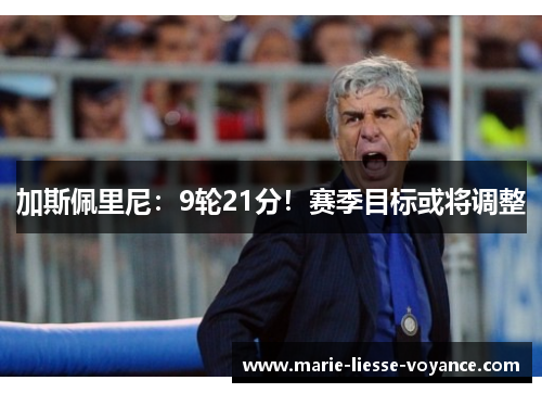 加斯佩里尼：9轮21分！赛季目标或将调整
